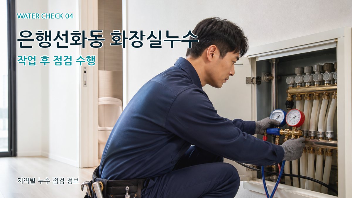 은행선화동 화장실누수 작업 후 점검 수행